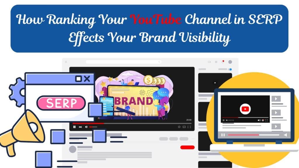 How Ranking Your YouTube Channel in SERP Effects Your Brand Visibility
