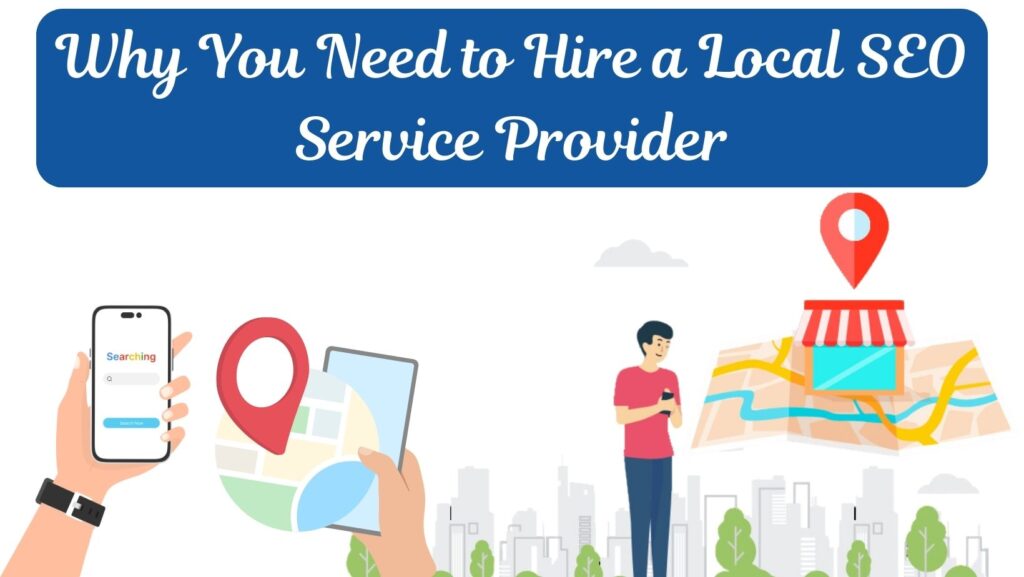 Why You Need to Hire a Local SEO Service Provider